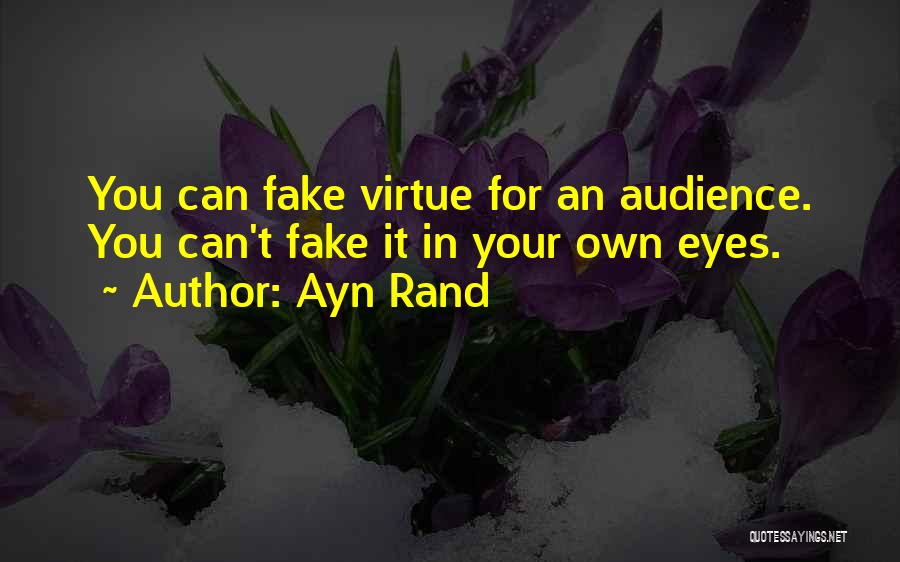 Ayn Rand Quotes: You Can Fake Virtue For An Audience. You Can't Fake It In Your Own Eyes.