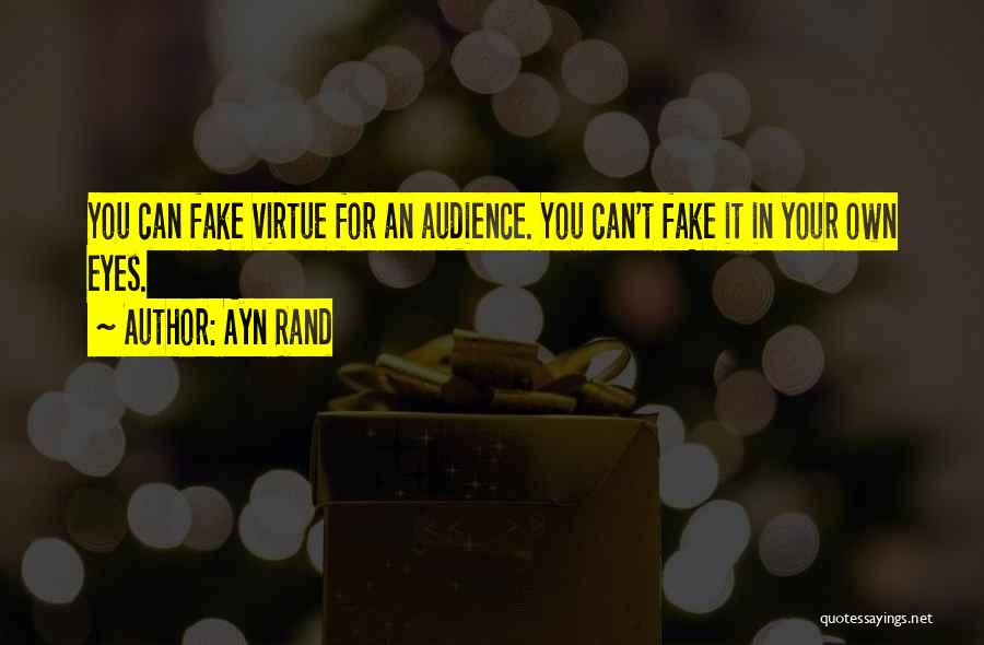 Ayn Rand Quotes: You Can Fake Virtue For An Audience. You Can't Fake It In Your Own Eyes.
