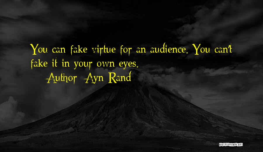 Ayn Rand Quotes: You Can Fake Virtue For An Audience. You Can't Fake It In Your Own Eyes.