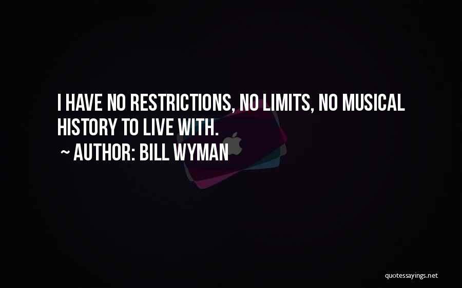 Bill Wyman Quotes: I Have No Restrictions, No Limits, No Musical History To Live With.