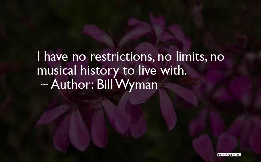 Bill Wyman Quotes: I Have No Restrictions, No Limits, No Musical History To Live With.