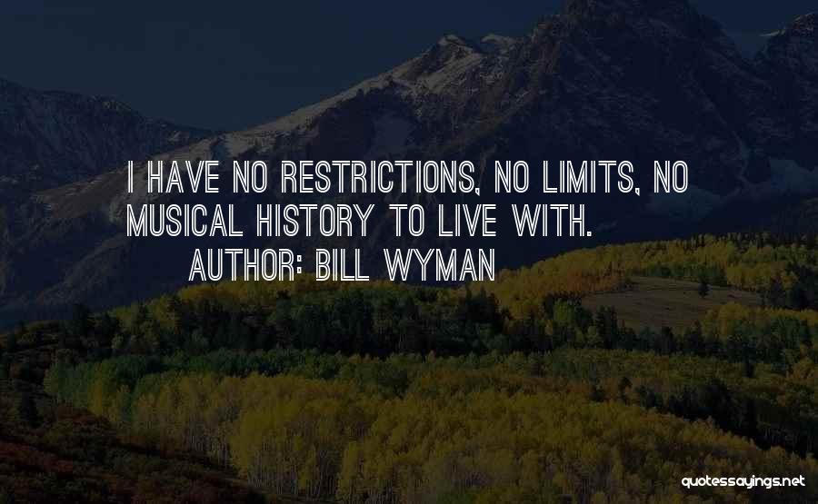 Bill Wyman Quotes: I Have No Restrictions, No Limits, No Musical History To Live With.