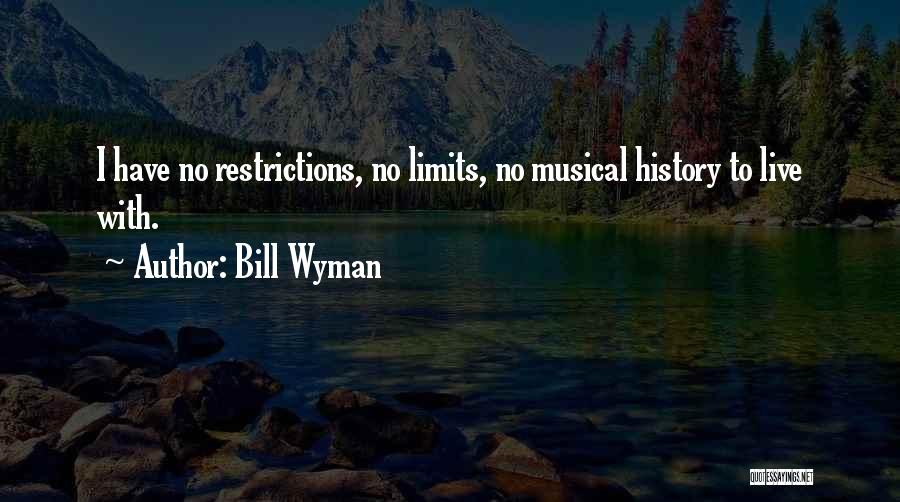 Bill Wyman Quotes: I Have No Restrictions, No Limits, No Musical History To Live With.