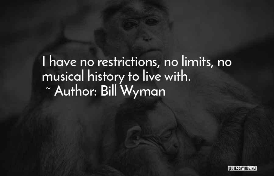 Bill Wyman Quotes: I Have No Restrictions, No Limits, No Musical History To Live With.