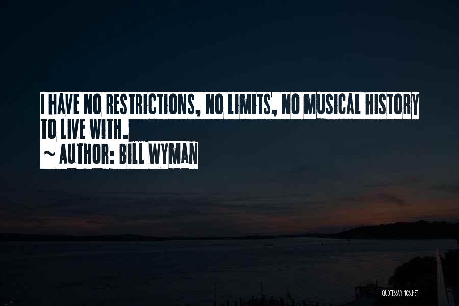 Bill Wyman Quotes: I Have No Restrictions, No Limits, No Musical History To Live With.