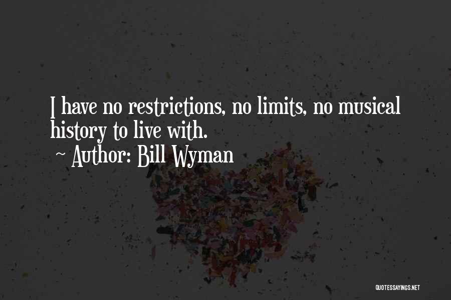 Bill Wyman Quotes: I Have No Restrictions, No Limits, No Musical History To Live With.