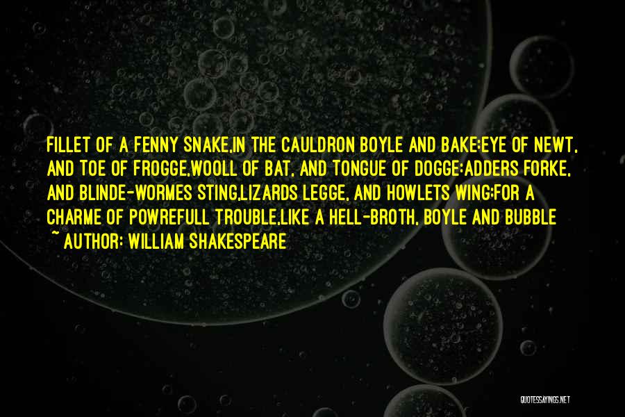 William Shakespeare Quotes: Fillet Of A Fenny Snake,in The Cauldron Boyle And Bake:eye Of Newt, And Toe Of Frogge,wooll Of Bat, And Tongue