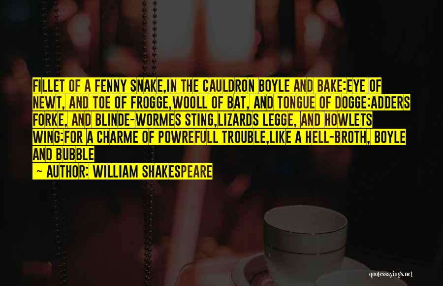 William Shakespeare Quotes: Fillet Of A Fenny Snake,in The Cauldron Boyle And Bake:eye Of Newt, And Toe Of Frogge,wooll Of Bat, And Tongue