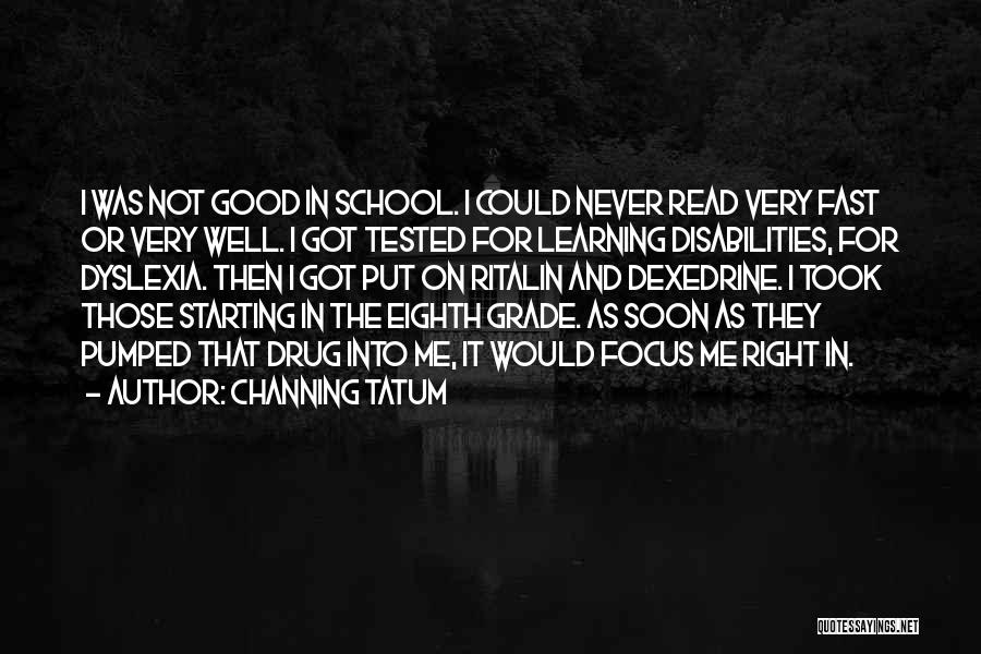 Channing Tatum Quotes: I Was Not Good In School. I Could Never Read Very Fast Or Very Well. I Got Tested For Learning