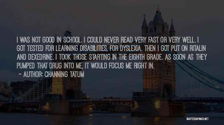 Channing Tatum Quotes: I Was Not Good In School. I Could Never Read Very Fast Or Very Well. I Got Tested For Learning