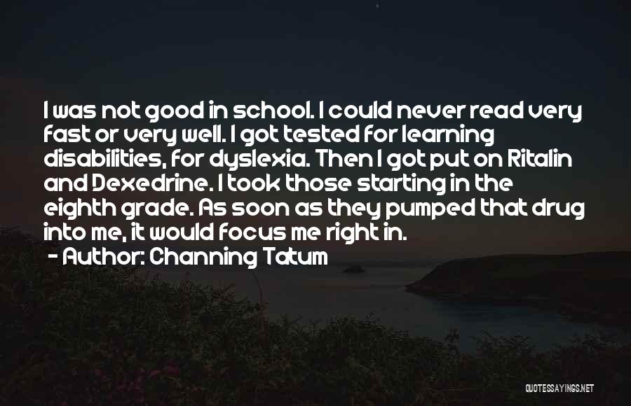 Channing Tatum Quotes: I Was Not Good In School. I Could Never Read Very Fast Or Very Well. I Got Tested For Learning