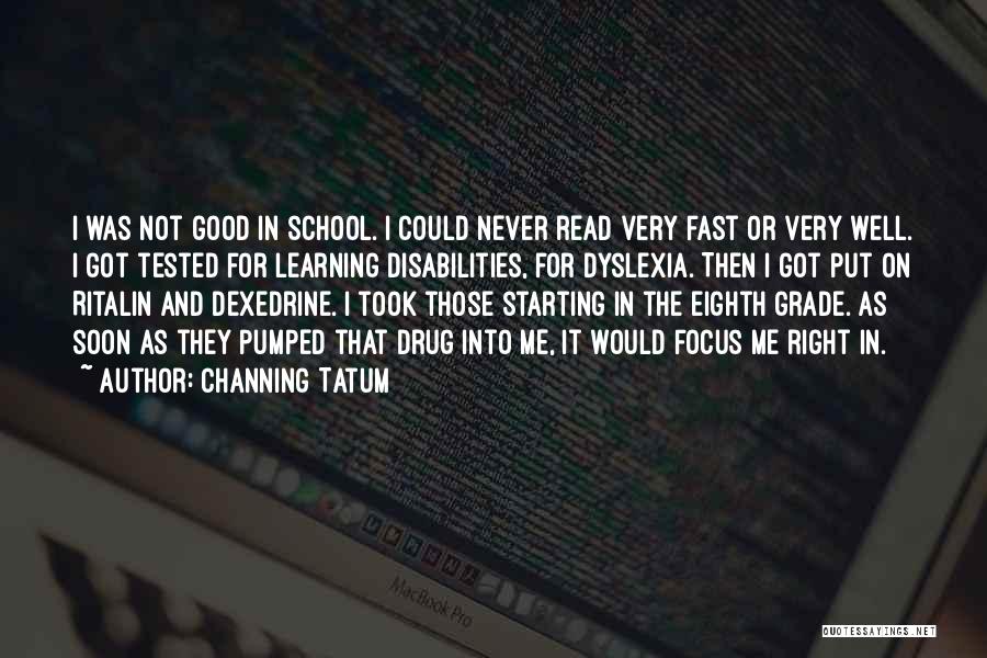 Channing Tatum Quotes: I Was Not Good In School. I Could Never Read Very Fast Or Very Well. I Got Tested For Learning