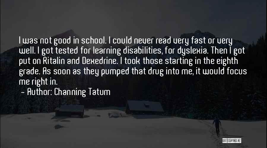 Channing Tatum Quotes: I Was Not Good In School. I Could Never Read Very Fast Or Very Well. I Got Tested For Learning