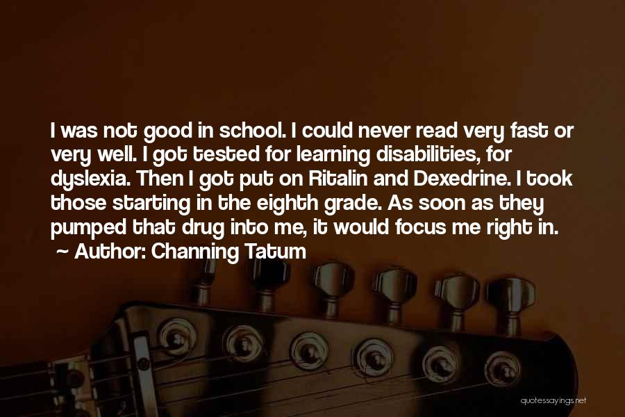Channing Tatum Quotes: I Was Not Good In School. I Could Never Read Very Fast Or Very Well. I Got Tested For Learning