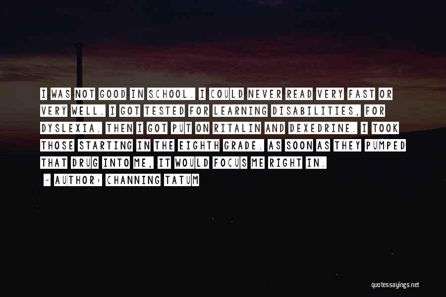 Channing Tatum Quotes: I Was Not Good In School. I Could Never Read Very Fast Or Very Well. I Got Tested For Learning