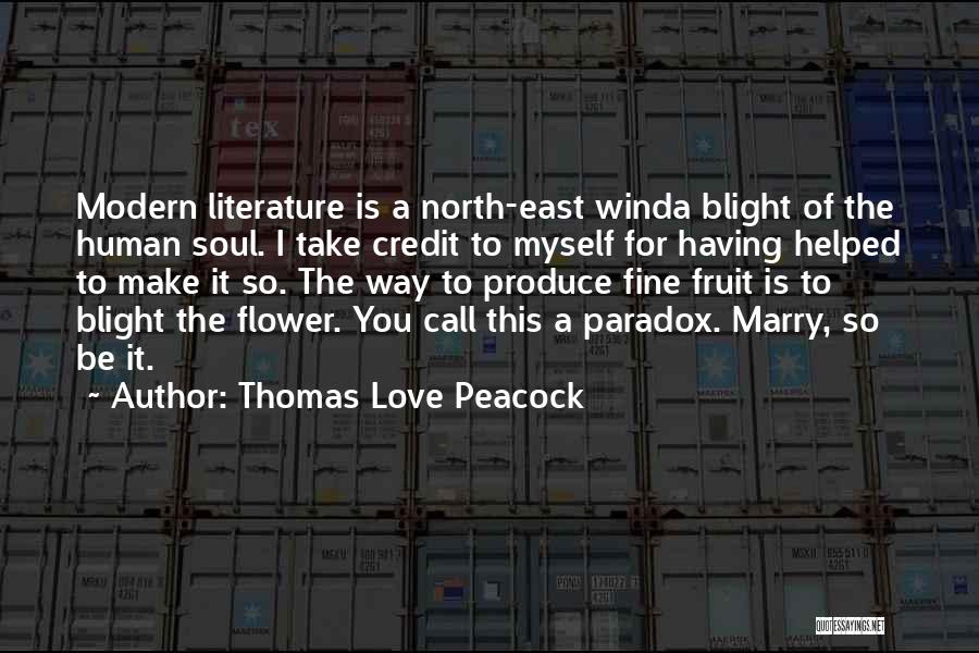 Thomas Love Peacock Quotes: Modern Literature Is A North-east Winda Blight Of The Human Soul. I Take Credit To Myself For Having Helped To