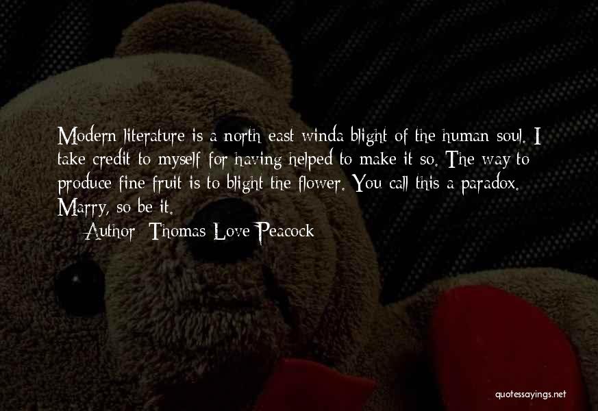 Thomas Love Peacock Quotes: Modern Literature Is A North-east Winda Blight Of The Human Soul. I Take Credit To Myself For Having Helped To