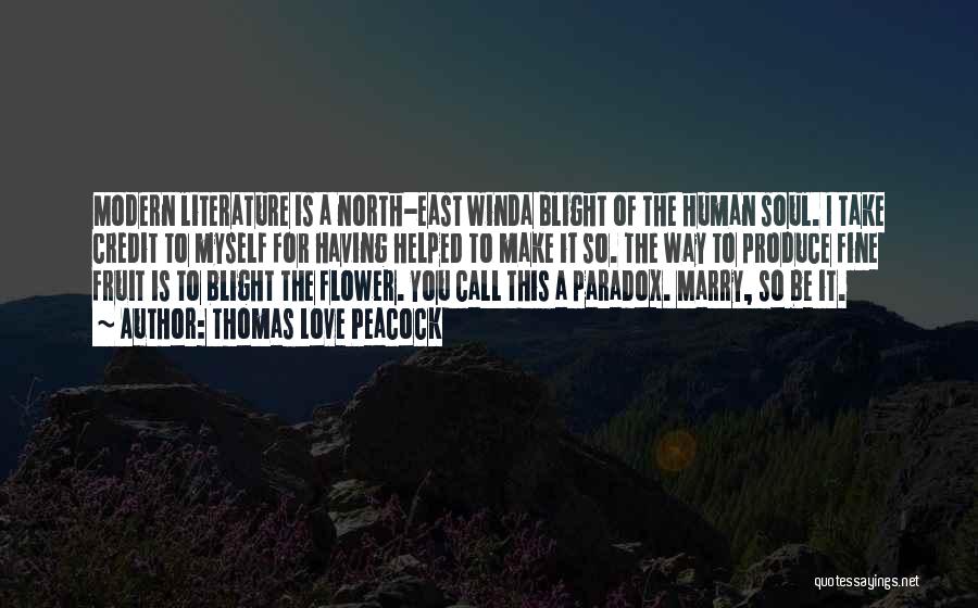 Thomas Love Peacock Quotes: Modern Literature Is A North-east Winda Blight Of The Human Soul. I Take Credit To Myself For Having Helped To