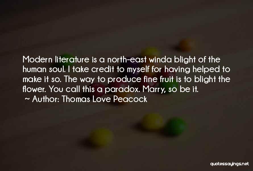 Thomas Love Peacock Quotes: Modern Literature Is A North-east Winda Blight Of The Human Soul. I Take Credit To Myself For Having Helped To