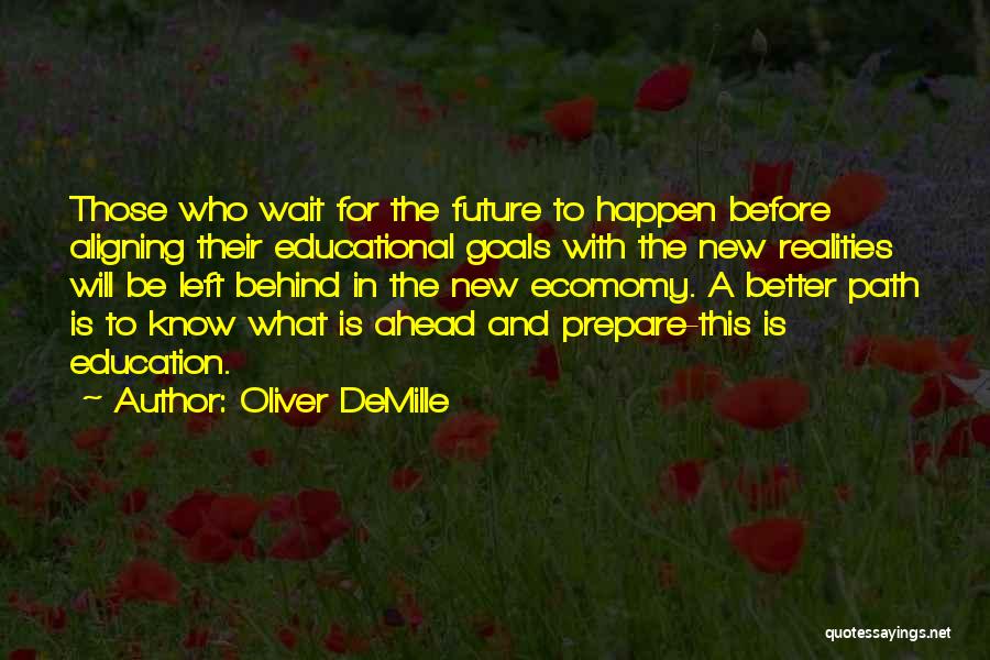 Oliver DeMille Quotes: Those Who Wait For The Future To Happen Before Aligning Their Educational Goals With The New Realities Will Be Left