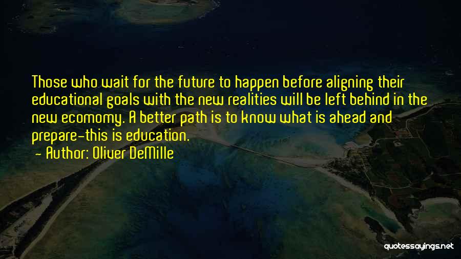 Oliver DeMille Quotes: Those Who Wait For The Future To Happen Before Aligning Their Educational Goals With The New Realities Will Be Left