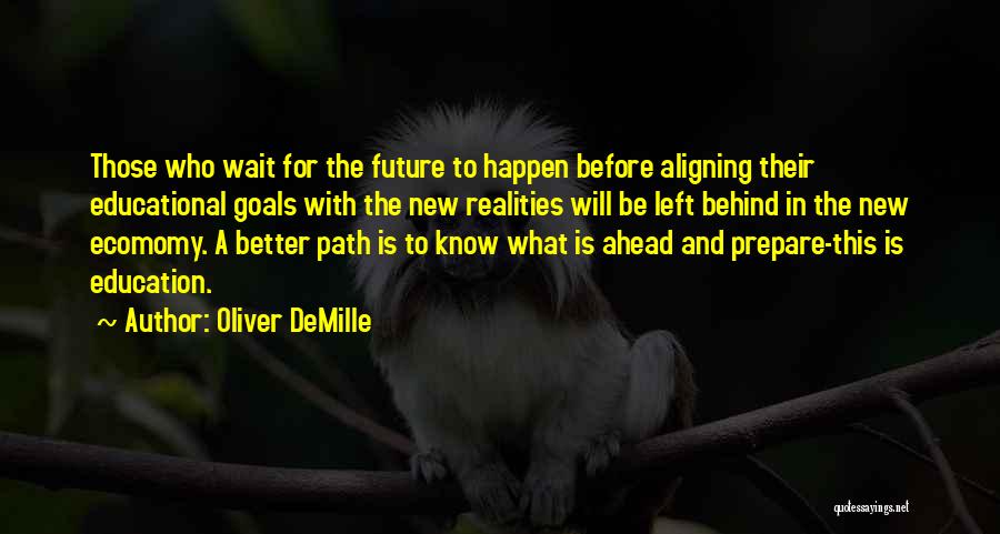 Oliver DeMille Quotes: Those Who Wait For The Future To Happen Before Aligning Their Educational Goals With The New Realities Will Be Left