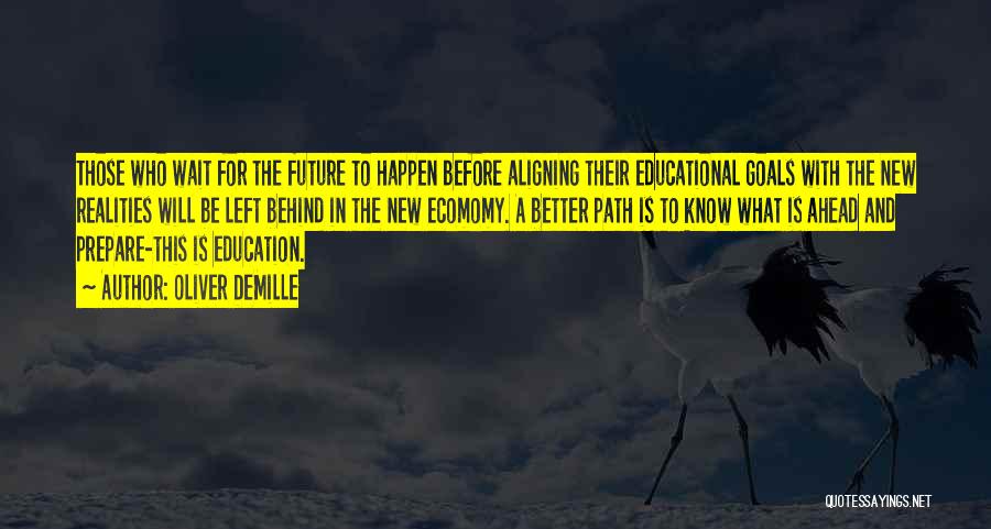 Oliver DeMille Quotes: Those Who Wait For The Future To Happen Before Aligning Their Educational Goals With The New Realities Will Be Left