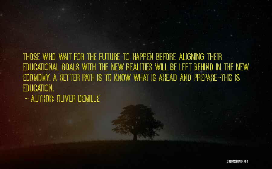 Oliver DeMille Quotes: Those Who Wait For The Future To Happen Before Aligning Their Educational Goals With The New Realities Will Be Left