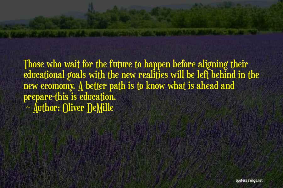 Oliver DeMille Quotes: Those Who Wait For The Future To Happen Before Aligning Their Educational Goals With The New Realities Will Be Left