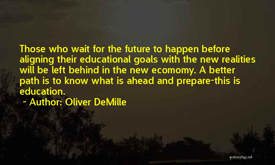 Oliver DeMille Quotes: Those Who Wait For The Future To Happen Before Aligning Their Educational Goals With The New Realities Will Be Left