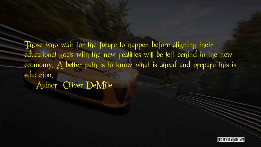 Oliver DeMille Quotes: Those Who Wait For The Future To Happen Before Aligning Their Educational Goals With The New Realities Will Be Left