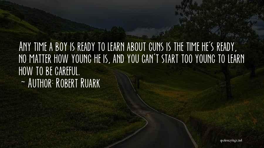 Robert Ruark Quotes: Any Time A Boy Is Ready To Learn About Guns Is The Time He's Ready, No Matter How Young He