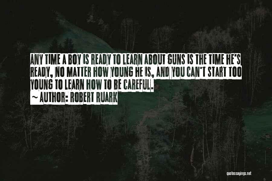 Robert Ruark Quotes: Any Time A Boy Is Ready To Learn About Guns Is The Time He's Ready, No Matter How Young He