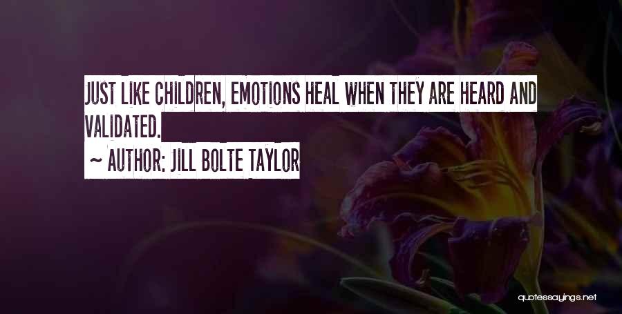 Jill Bolte Taylor Quotes: Just Like Children, Emotions Heal When They Are Heard And Validated.