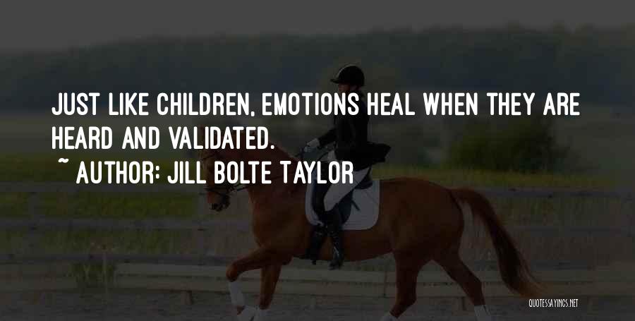 Jill Bolte Taylor Quotes: Just Like Children, Emotions Heal When They Are Heard And Validated.