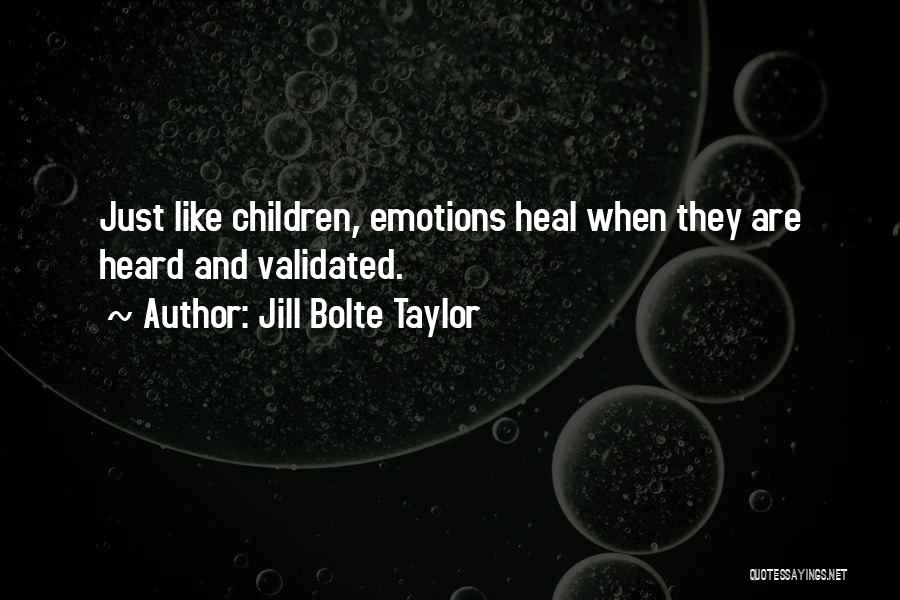 Jill Bolte Taylor Quotes: Just Like Children, Emotions Heal When They Are Heard And Validated.