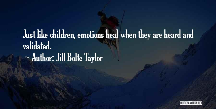 Jill Bolte Taylor Quotes: Just Like Children, Emotions Heal When They Are Heard And Validated.