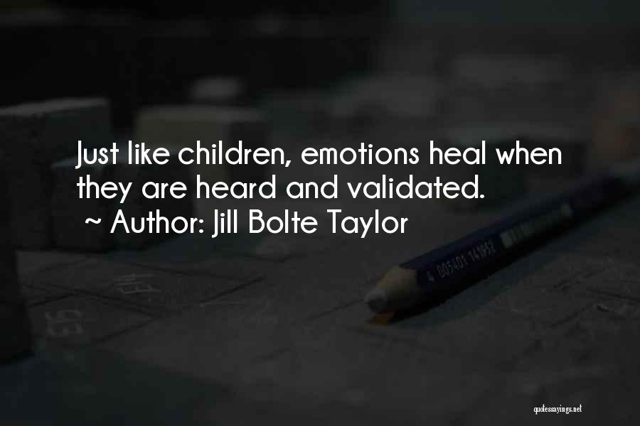 Jill Bolte Taylor Quotes: Just Like Children, Emotions Heal When They Are Heard And Validated.