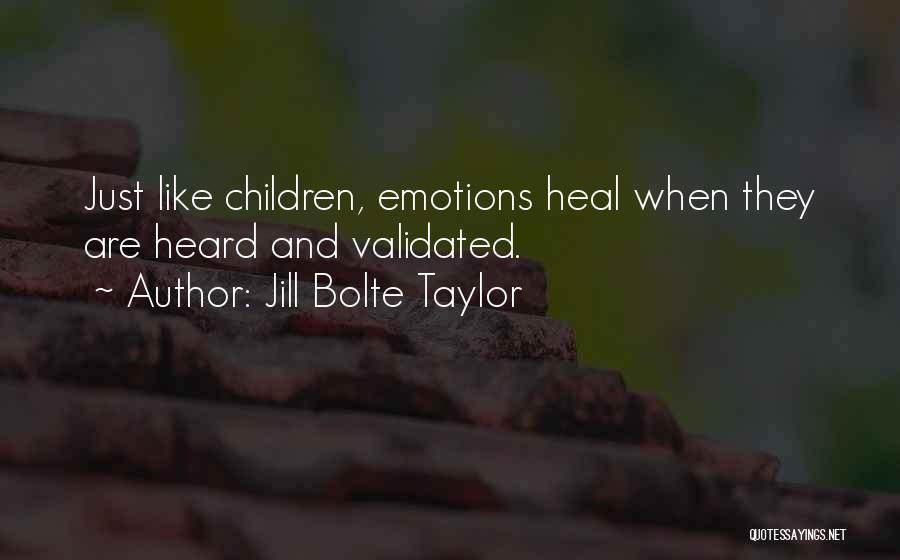 Jill Bolte Taylor Quotes: Just Like Children, Emotions Heal When They Are Heard And Validated.