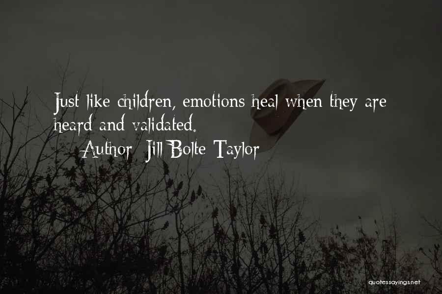 Jill Bolte Taylor Quotes: Just Like Children, Emotions Heal When They Are Heard And Validated.