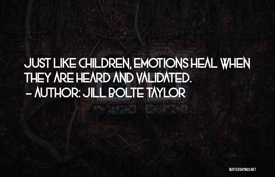 Jill Bolte Taylor Quotes: Just Like Children, Emotions Heal When They Are Heard And Validated.