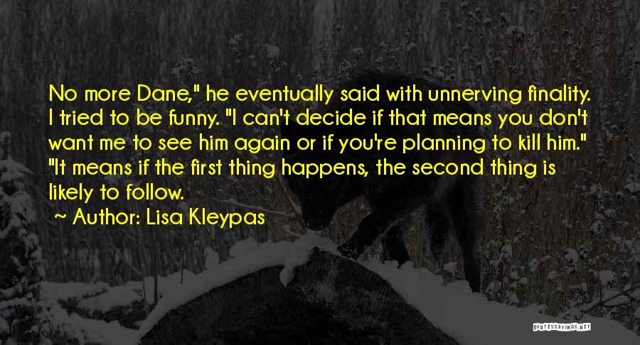 Lisa Kleypas Quotes: No More Dane, He Eventually Said With Unnerving Finality. I Tried To Be Funny. I Can't Decide If That Means