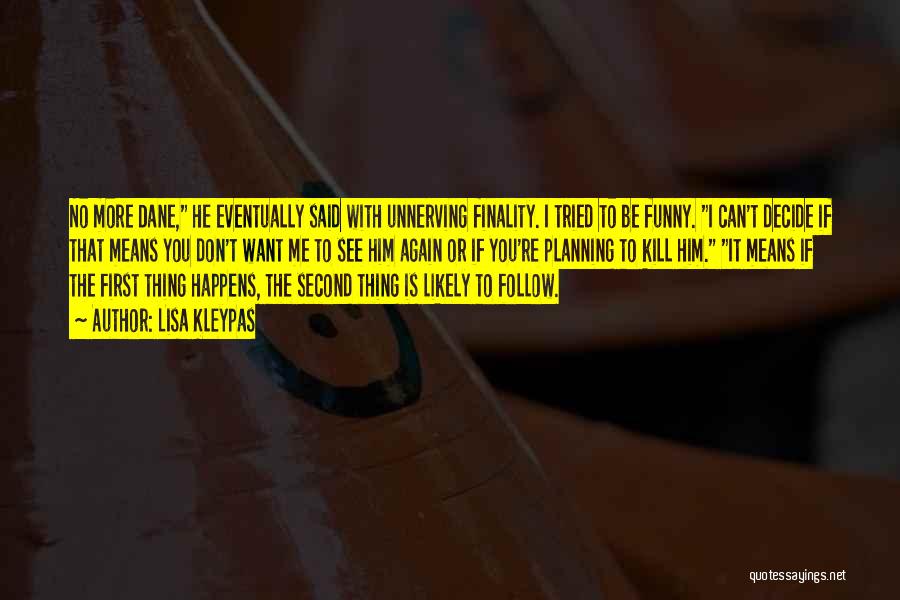 Lisa Kleypas Quotes: No More Dane, He Eventually Said With Unnerving Finality. I Tried To Be Funny. I Can't Decide If That Means