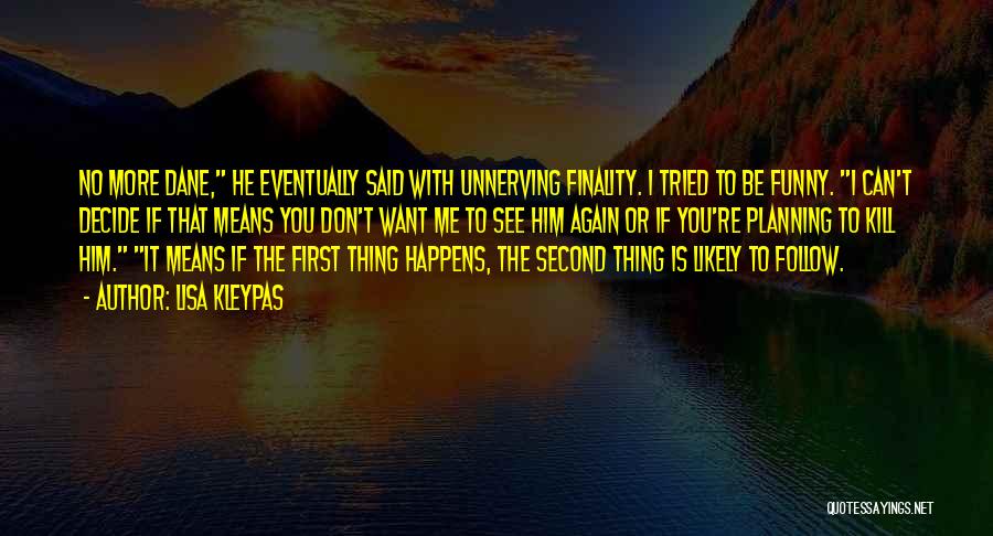 Lisa Kleypas Quotes: No More Dane, He Eventually Said With Unnerving Finality. I Tried To Be Funny. I Can't Decide If That Means