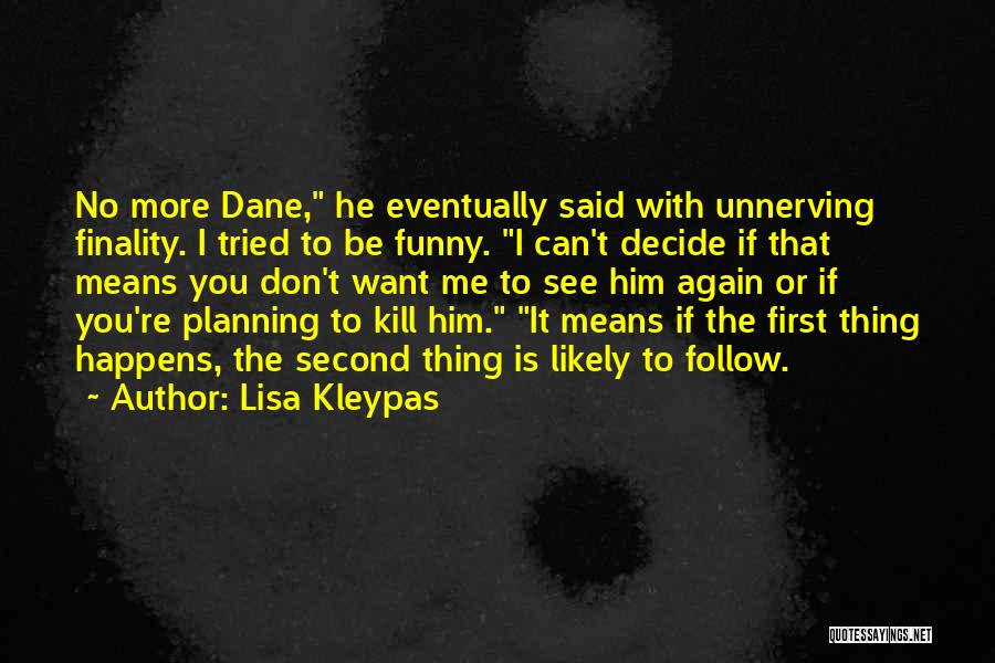 Lisa Kleypas Quotes: No More Dane, He Eventually Said With Unnerving Finality. I Tried To Be Funny. I Can't Decide If That Means