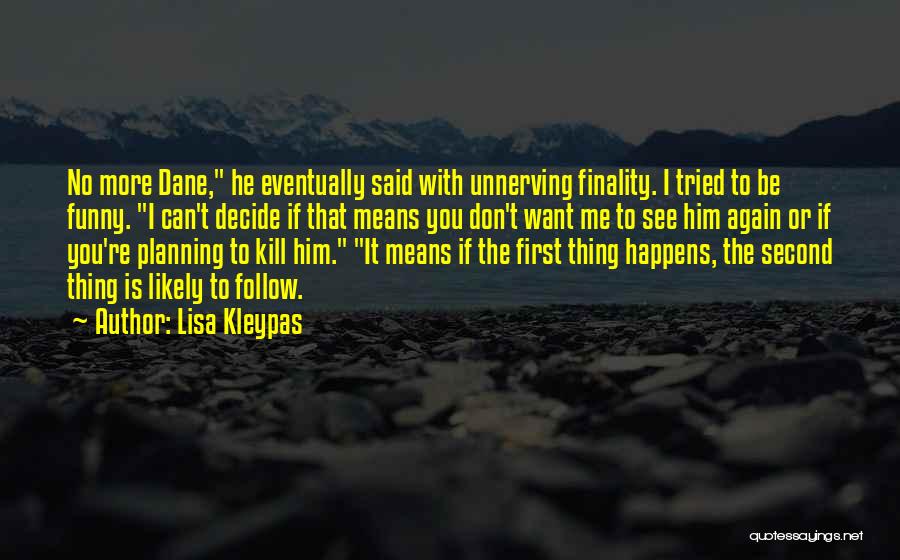 Lisa Kleypas Quotes: No More Dane, He Eventually Said With Unnerving Finality. I Tried To Be Funny. I Can't Decide If That Means