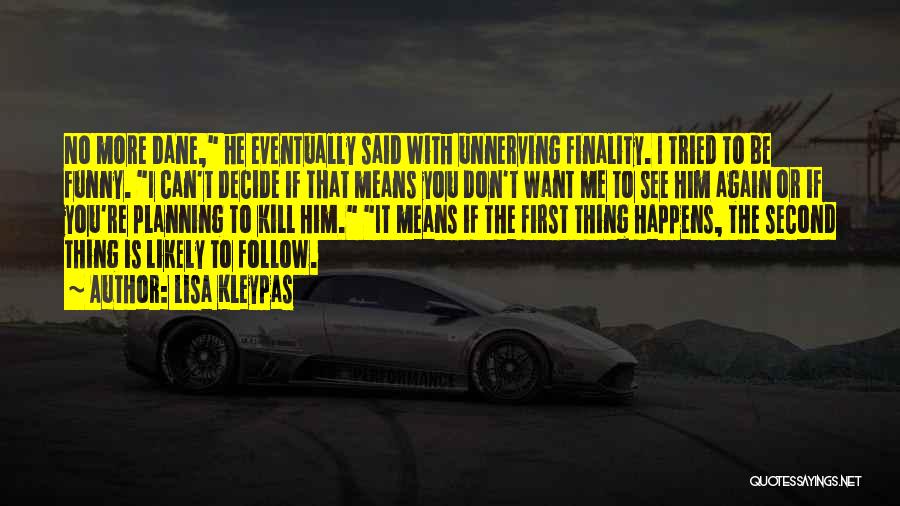 Lisa Kleypas Quotes: No More Dane, He Eventually Said With Unnerving Finality. I Tried To Be Funny. I Can't Decide If That Means