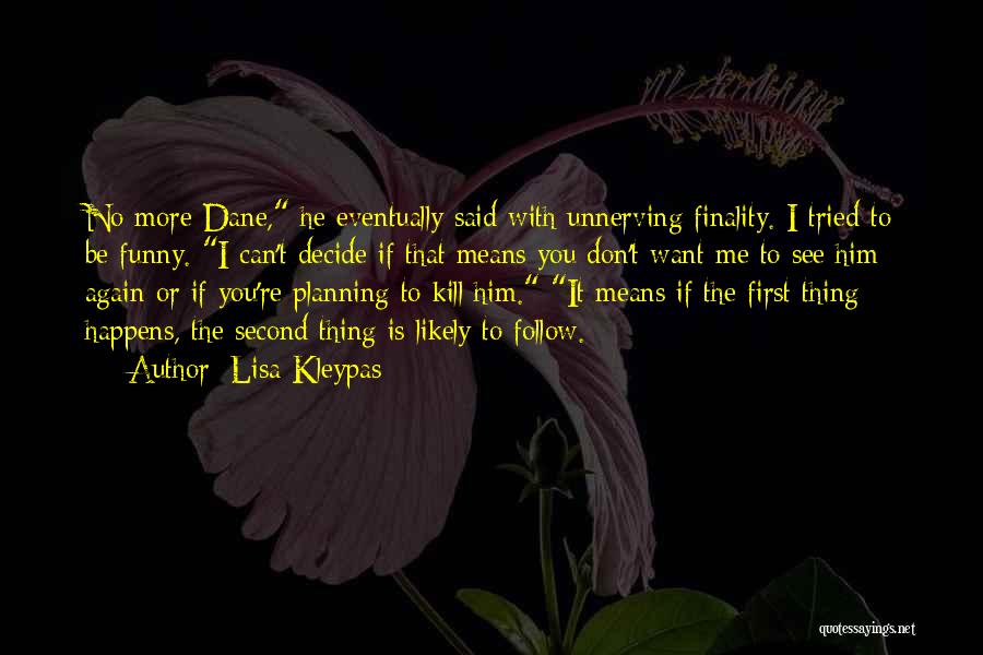 Lisa Kleypas Quotes: No More Dane, He Eventually Said With Unnerving Finality. I Tried To Be Funny. I Can't Decide If That Means