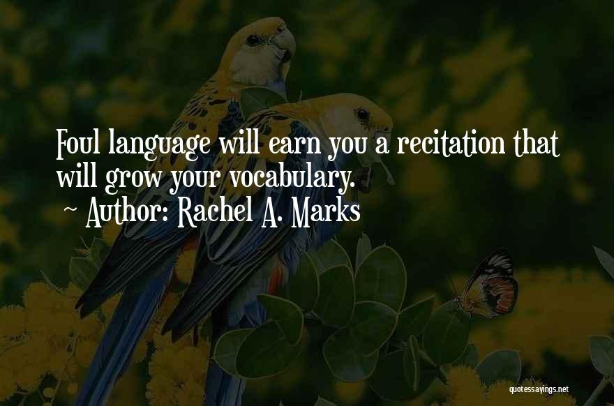 Rachel A. Marks Quotes: Foul Language Will Earn You A Recitation That Will Grow Your Vocabulary.