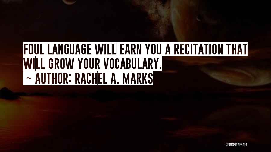 Rachel A. Marks Quotes: Foul Language Will Earn You A Recitation That Will Grow Your Vocabulary.